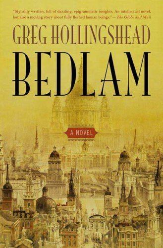 Greg Hollingshead Bedlam by Greg Hollingshead Review Historical Novels Review