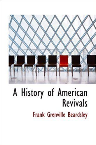 Grenville Beardsley A History of American Revivals Frank Grenville Beardsley