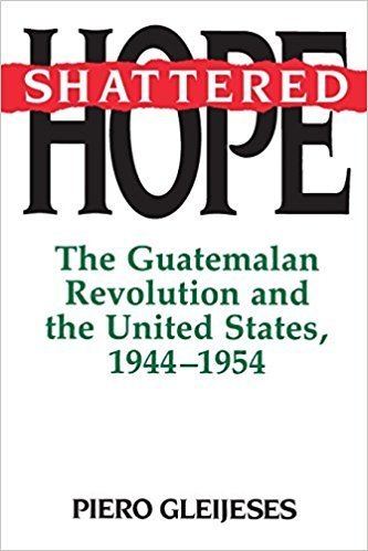 Guatemalan Revolution Shattered Hope The Guatemalan Revolution and the United States
