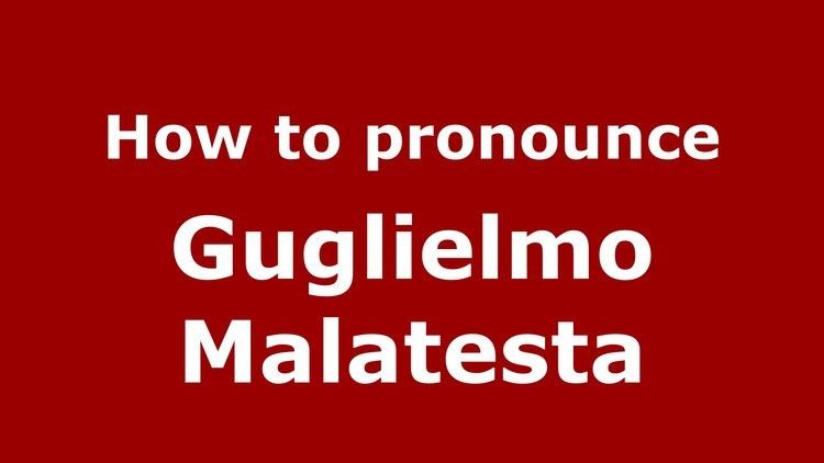 Guglielmo Malatesta How to pronounce Guglielmo Malatesta ItalianItaly