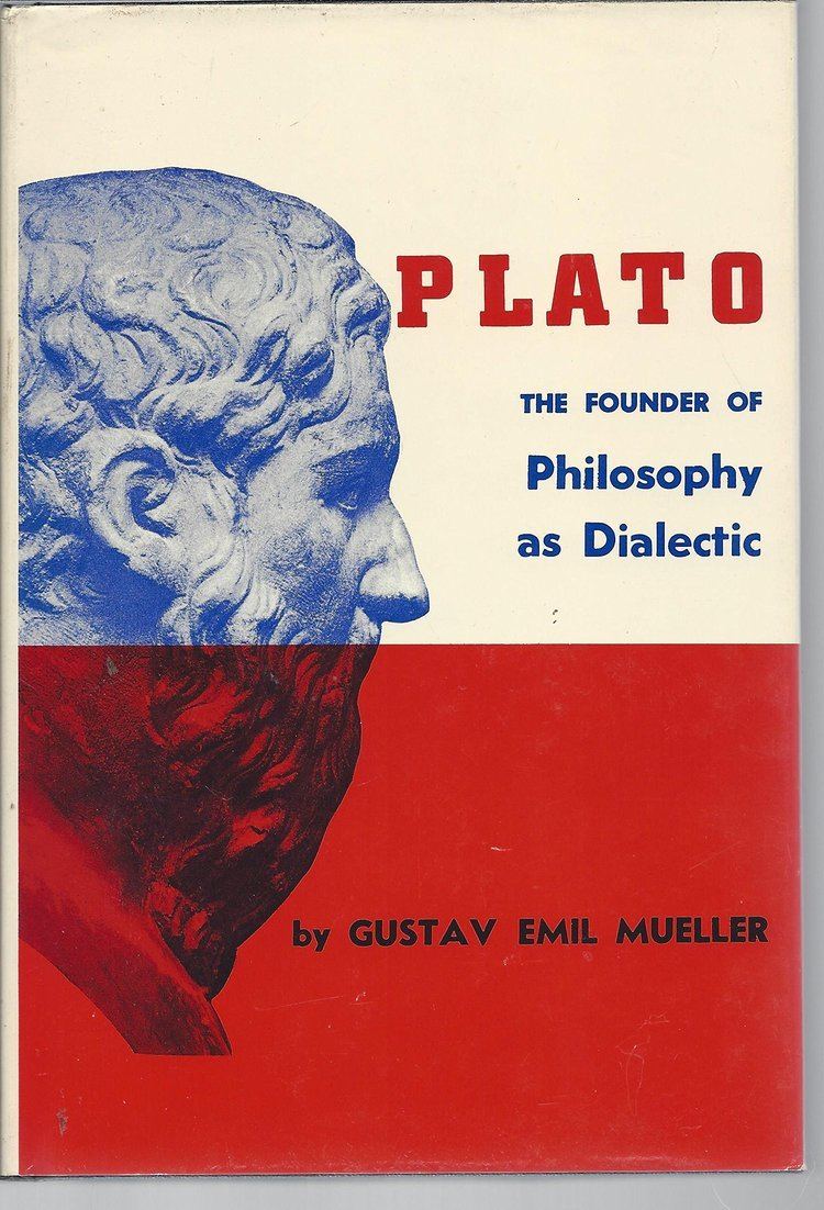 Gustav Emil Mueller Plato the founder of philosophy as dialectic Gustav Emil Mueller