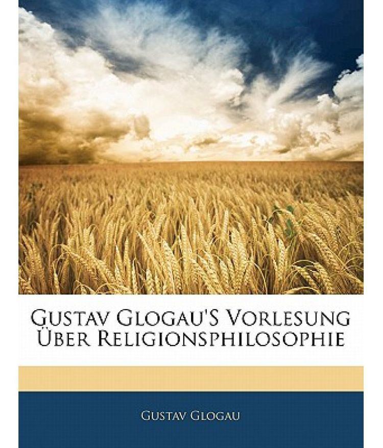 Gustav Glogau Gustav Glogaus Vorlesung Uber Religionsphilosophie Buy Gustav