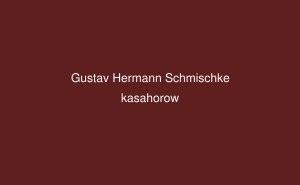 Gustav Hermann Schmischke Gustav Hermann Schmischke Gbe kasahorow