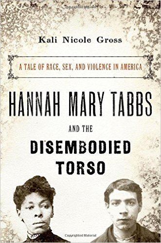 Hannah Mary Tabbs Ordinary Yet Infamous Hannah Mary Tabbs and the Disembodied Torso