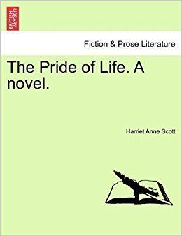 Harriet Anne Scott The Pride of Life A novel Harriet Anne Scott 9781241220334