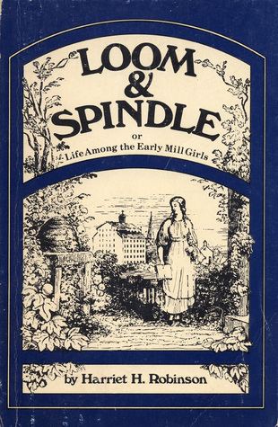 Harriet Hanson Robinson Loom and Spindle or Life Among the Early Mill Girls by Harriet
