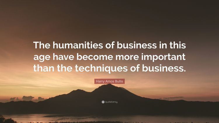 Harry Amos Bullis Harry Amos Bullis Quote The humanities of business in this age