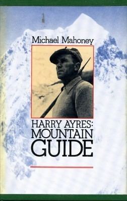 Harry Ayres HARRY AYRES MOUNTAIN GUIDE by Michael Mohoney