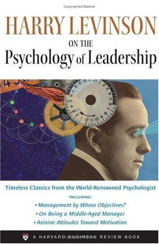 Harry Levinson Harry Levinson on the Psychology of Leadership Harvard Business