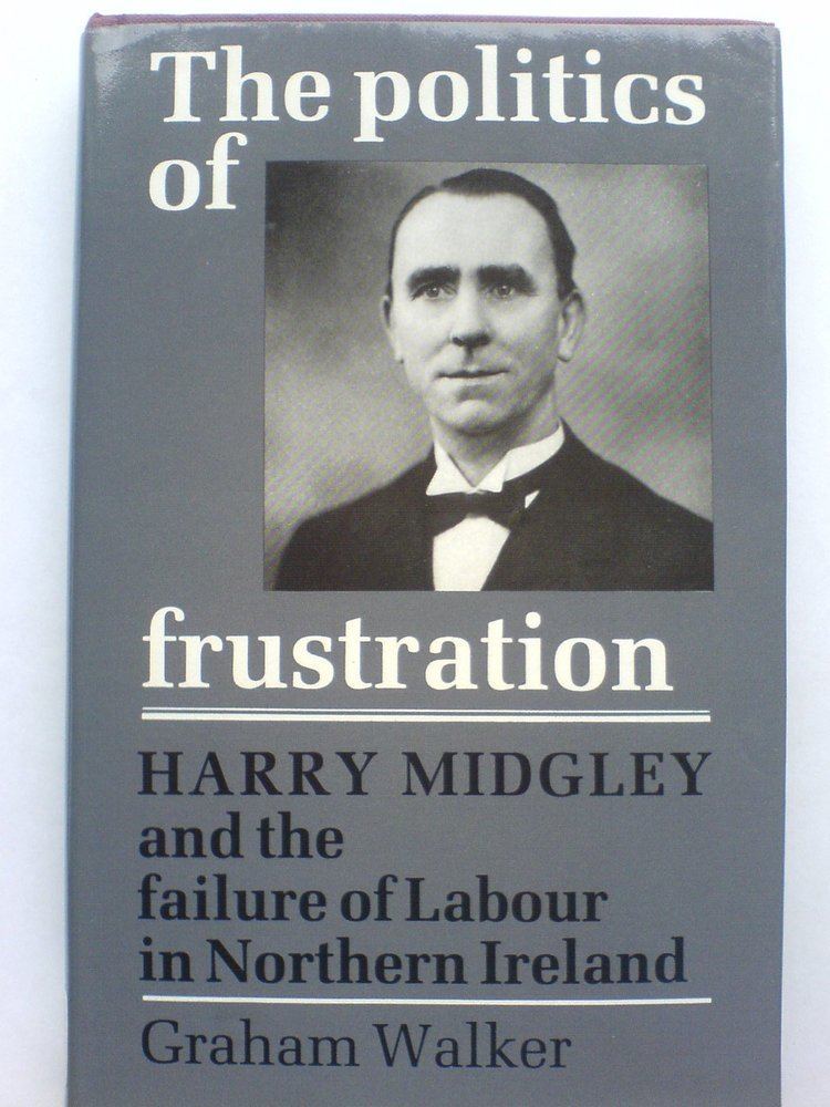 Harry Midgley The Politics of Frustration Harry Midgley and the Failure of Labour