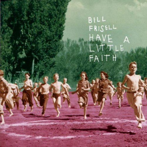 Have a Little Faith (Bill Frisell album) httpsimagesnasslimagesamazoncomimagesI5