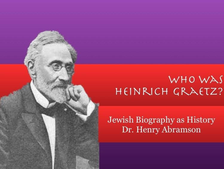 Heinrich Graetz Who Was Heinrich Graetz Jewish Biography as History by Dr Henry
