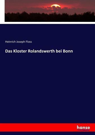 Heinrich Joseph Floss Das Kloster Rolandswerth bei Bonn von Heinrich Joseph Floss Buch