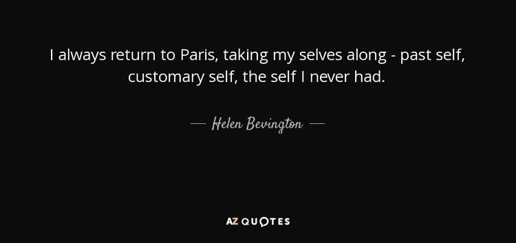 Helen Bevington Helen Bevington quote I always return to Paris taking my selves