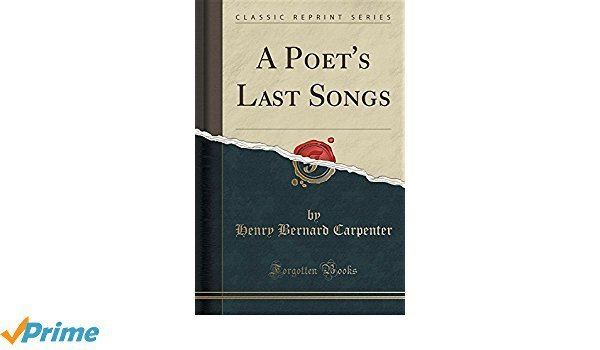 Henry Bernard Carpenter A Poets Last Songs Classic Reprint Henry Bernard Carpenter