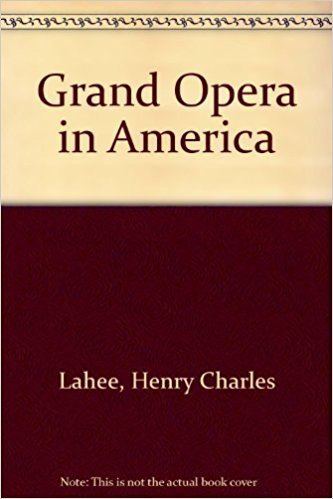 Henry Charles Lahee Grand Opera in America Henry Charles Lahee 9780404099091 Amazon