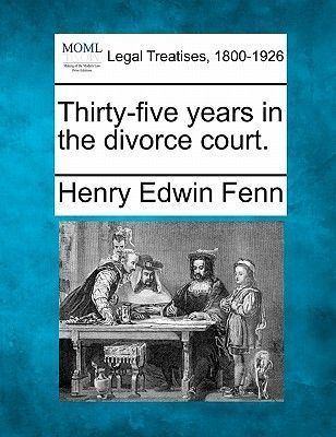 Henry Edwin Fenn ThirtyFive Years in the Divorce Court by Henry Edwin Fenn