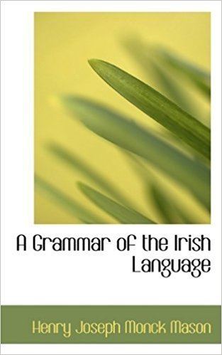 Henry Joseph Monck Mason A Grammar of the Irish Language Henry Joseph Monck Mason