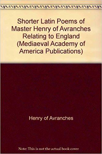 Henry of Avranches Shorter Latin Poems of Master Henry of Avranches Relating to England