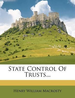Henry William Macrosty State Control of Trusts by Henry William Macrosty Paperback