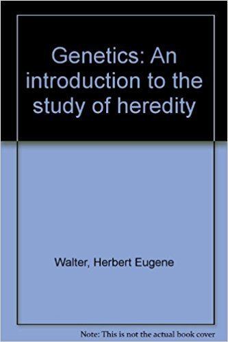 Herbert E. Walter Genetics an Introduction to the Study of Heredity Herbert E Walter