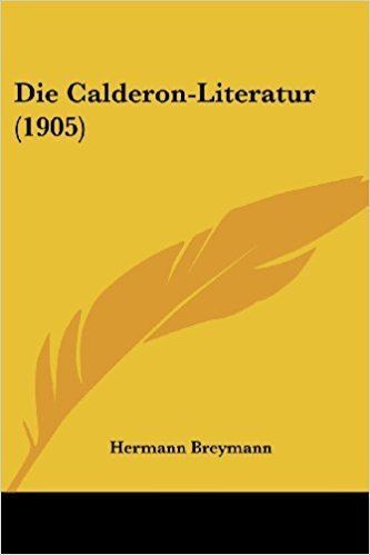 Hermann Breymann Die CalderonLiteratur 1905 German Edition Hermann Breymann