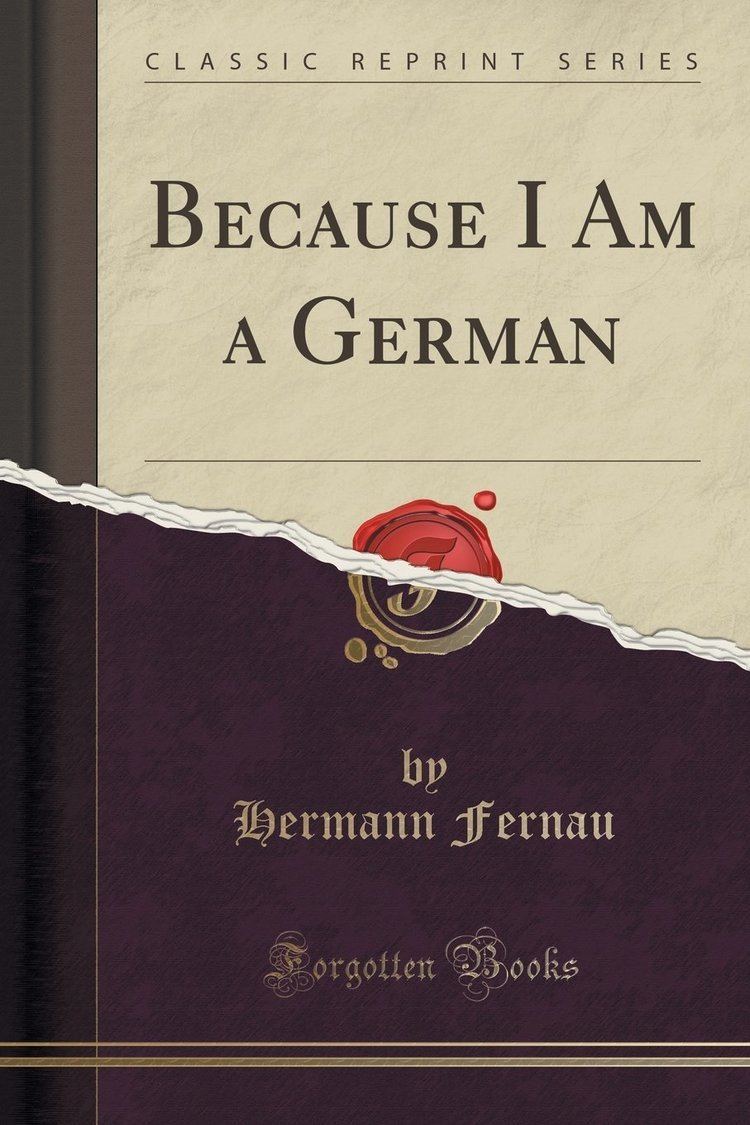 Hermann Fernau Because I Am a German Classic Reprint Hermann Fernau