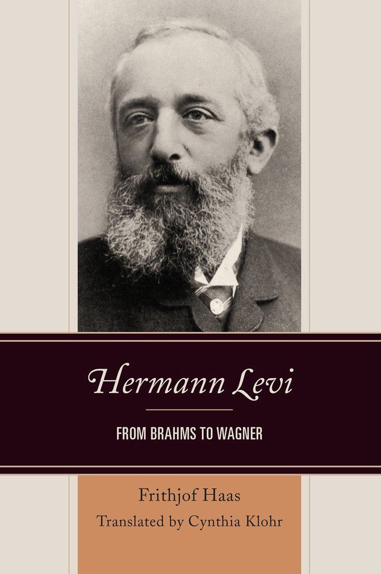 Hermann Levi Hermann Levi From Brahms to Wagner Frithjof Haas Cynthia Klohr