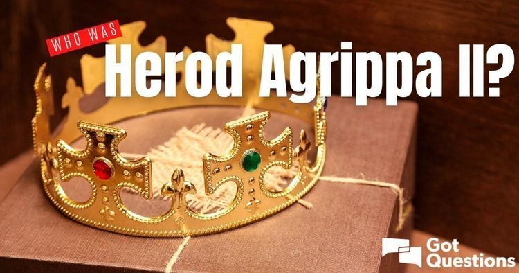 Who was Herod Agrippa II? | GotQuestions.org