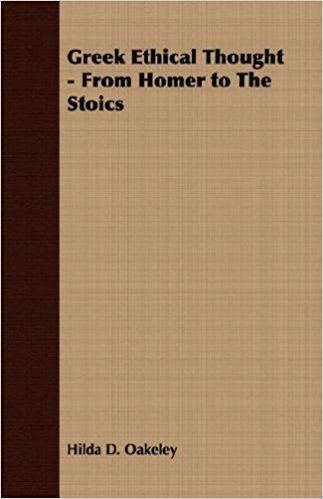 Hilda D. Oakeley Greek Ethical Thought From Homer to The Stoics Hilda D Oakeley