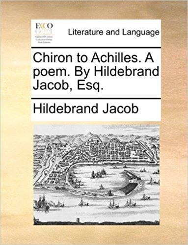 Hildebrand Jacob Amazoncom Chiron to Achilles A poem By Hildebrand Jacob Esq