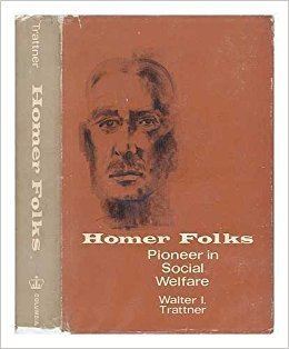 Homer Folks Homer Folks Pioneer in Social Welfare Trattner Walter I Amazon