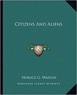 Horace G. Wadlin Citizens And Aliens Horace G Wadlin 9781163587379 Amazoncom Books