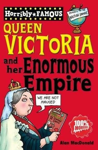 Horribly Famous Queen Victoria and her Enormous Empire Horribly Famous by Alan