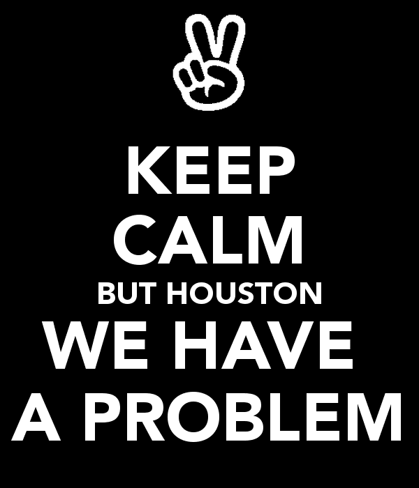 Houston, we have a problem KEEP CALM BUT HOUSTON WE HAVE A PROBLEM Poster Trick Keep Calmo