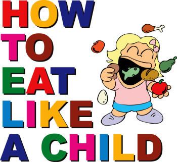 How to Eat Like a Child How To Eat Like A Child