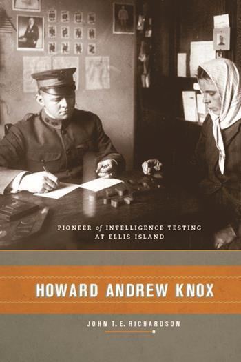 Howard Andrew Knox Howard Andrew Knox Pioneer of Intelligence Testing at Ellis Island