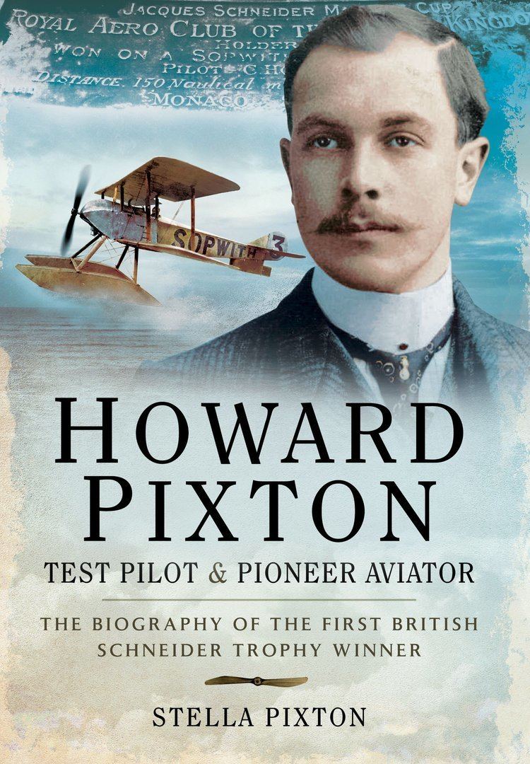 Howard Pixton Howard Pixton Test Pilot and Pioneer Aviator The Biography of the