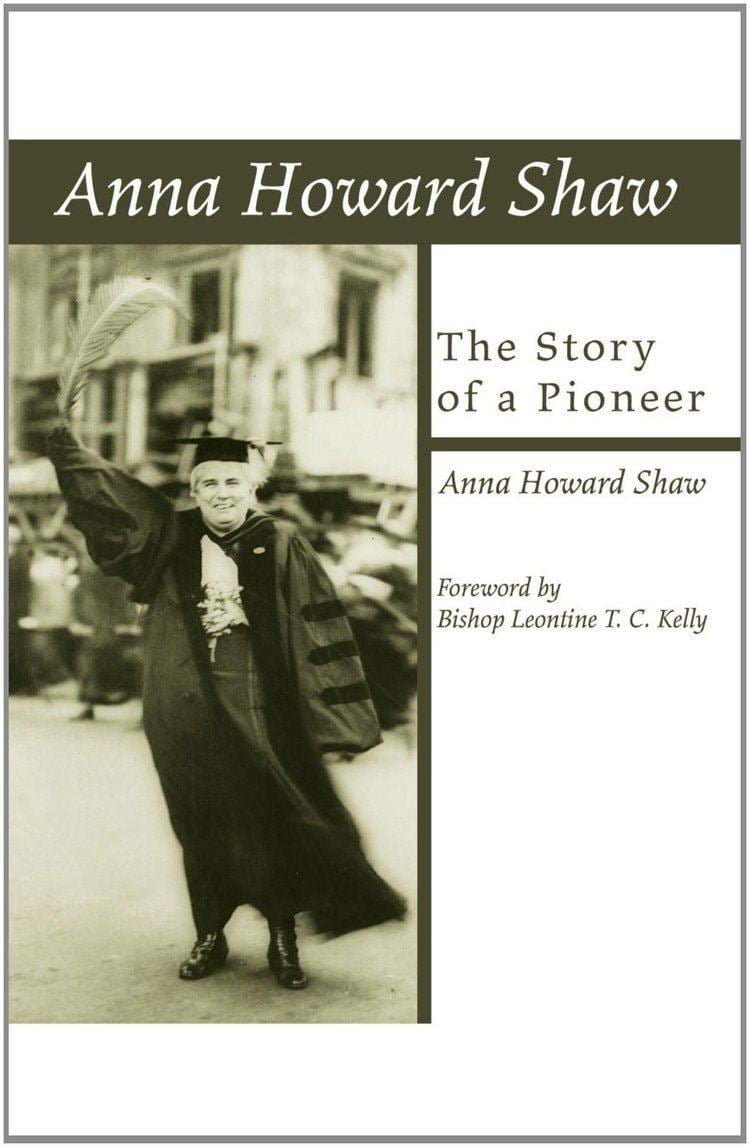 Howard Shaw (author) Anna Howard Shaw the Story of a Pioneer Anna Howard Shaw