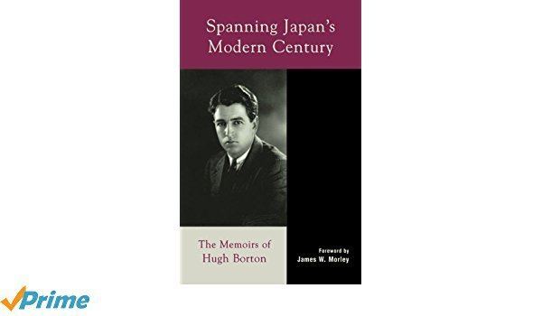 Hugh Borton Amazon Spanning Japans Modern Century The Memoirs of Hugh Borton