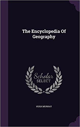 Hugh Murray (geographer) The Encyclopedia of Geography Hugh Murray MA Dr 9781340884147