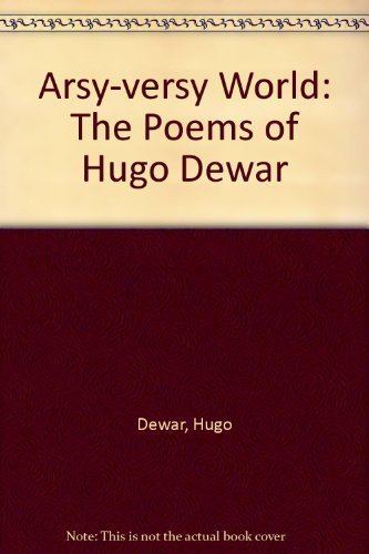 Hugo Dewar Arsyversy World The Poems of Hugo Dewar by Hugo Dewar World of