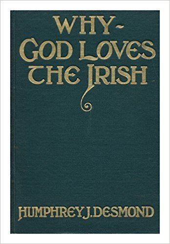 Humphrey J. Desmond Why God Loves the Irish Humphrey J Desmond Amazoncom Books