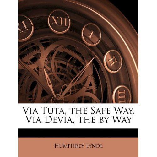 Humphrey Lynde Via Tuta the Safe Way Via Devia the by Way Humphrey Lynde