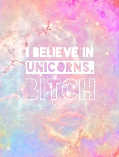I Believe in Unicorns I believe in unicorns bitch by Delfi Hernandez WHI