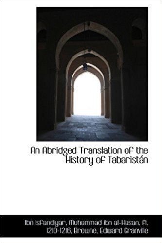 Ibn Isfandiyar An Abridged Translation of the History of Tabaristan Ibn Isfandiyar