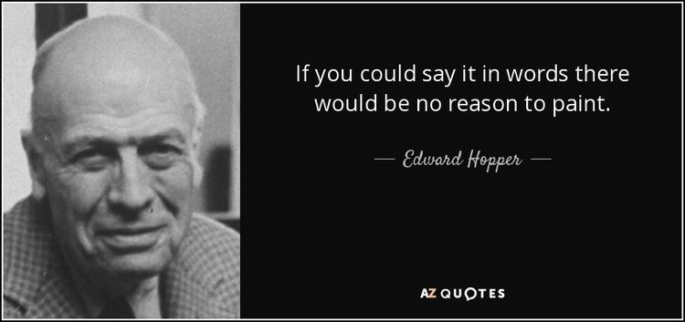 If You Could Say It in Words Edward Hopper quote If you could say it in words there would be
