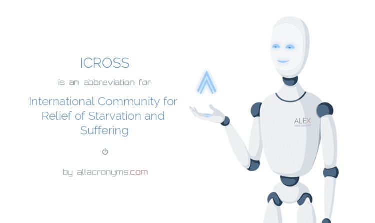 ICROSS FullForm International Community for the Relief of Suffering and Starvation ICROSS is an international nongovernmental organisation that provides health and develop