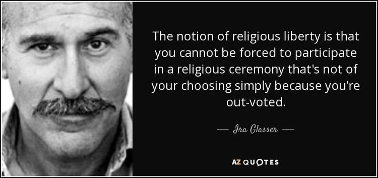 Ira Glasser Ira Glasser quote The notion of religious liberty is that you