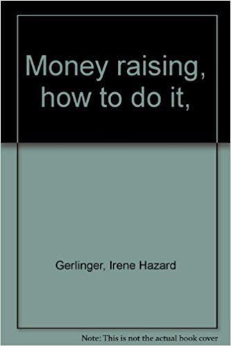 Irene Hazard Gerlinger Money raising how to do it Irene Hazard Gerlinger Amazoncom Books